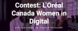 L’Oreal Women in Digital Contest: Win $20,000 to help fund your company and more at womenindigital.ca