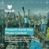 Foxquilt Earth Day Photo Contest: Win a Lunar Membership Pass to the Ontario Science Centre
