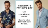Le Chateau Father’s Day Contest: Win a $300 gift card for dad