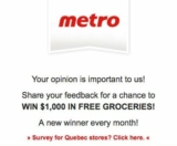 Metro Ontario Survey Contest: Win $1,000 in free groceries each month at www.metrosurvey.ca