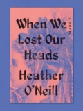 HarperCollins Contest: Win 1 of 10 copies of “When We Lost Our Heads” by Heather O’Neill